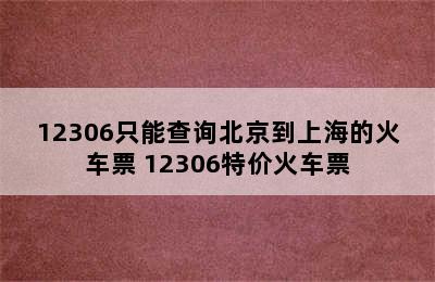 12306只能查询北京到上海的火车票 12306特价火车票